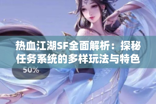 热血江湖SF全面解析：探秘任务系统的多样玩法与特色