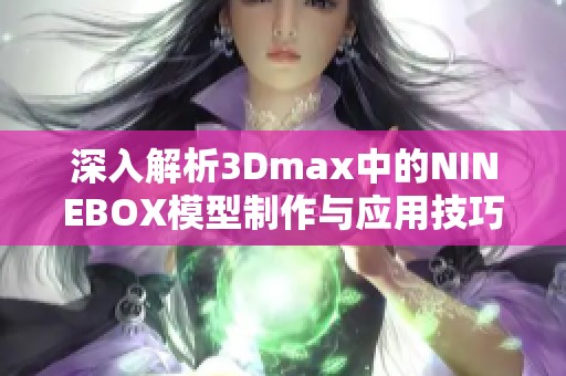 深入解析3Dmax中的NINEBOX模型制作与应用技巧