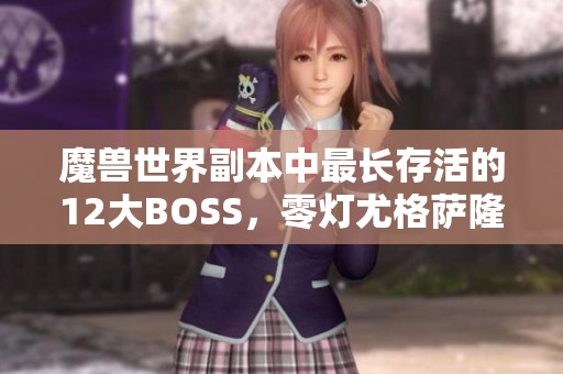 魔兽世界副本中最长存活的12大BOSS，零灯尤格萨隆独占鳌头