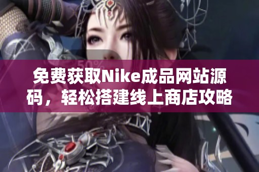 免费获取Nike成品网站源码，轻松搭建线上商店攻略