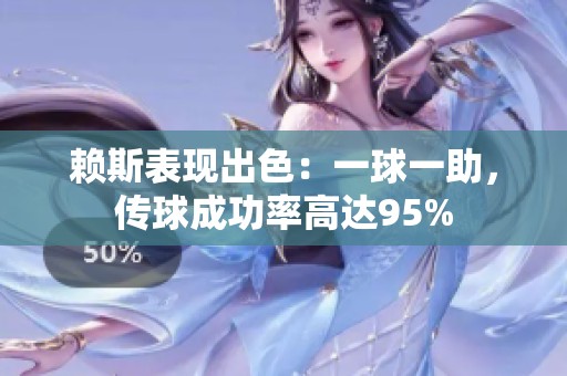 赖斯表现出色：一球一助，传球成功率高达95%