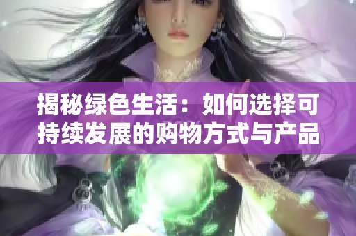 揭秘绿色生活：如何选择可持续发展的购物方式与产品