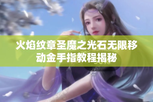 火焰纹章圣魔之光石无限移动金手指教程揭秘