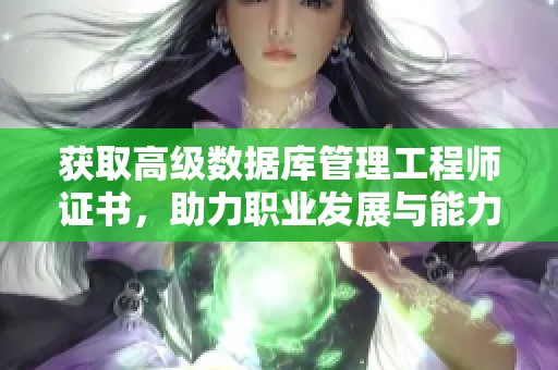 获取高级数据库管理工程师证书，助力职业发展与能力提升