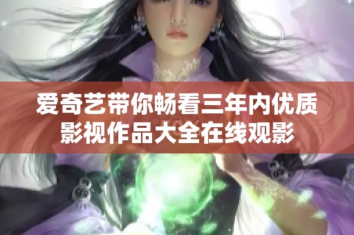 爱奇艺带你畅看三年内优质影视作品大全在线观影