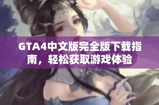 GTA4中文版完全版下载指南，轻松获取游戏体验