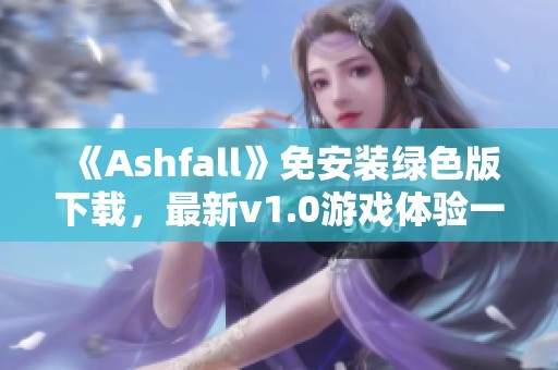 《Ashfall》免安装绿色版下载，最新v1.0游戏体验一键获取