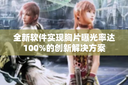 全新软件实现胸片曝光率达100%的创新解决方案