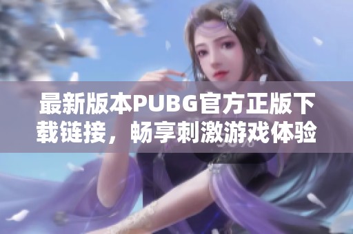 最新版本PUBG官方正版下载链接，畅享刺激游戏体验