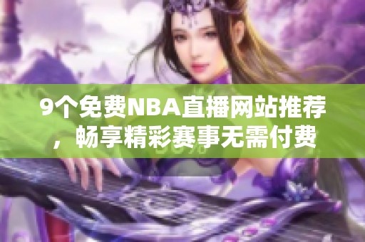 9个免费NBA直播网站推荐，畅享精彩赛事无需付费