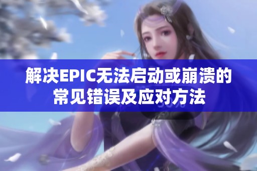 解决EPIC无法启动或崩溃的常见错误及应对方法