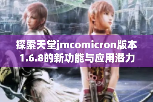 探索天堂jmcomicron版本1.6.8的新功能与应用潜力