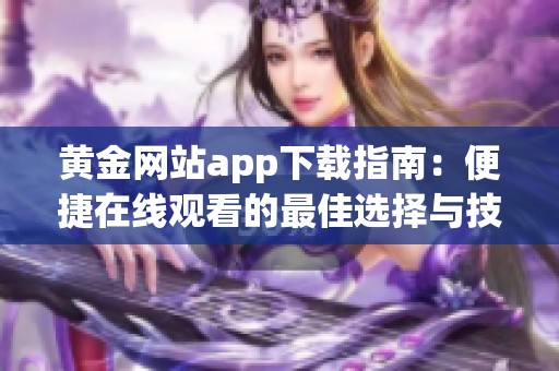 黄金网站app下载指南：便捷在线观看的最佳选择与技巧