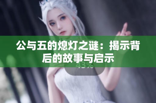 公与五的熄灯之谜：揭示背后的故事与启示