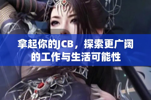 拿起你的JCB，探索更广阔的工作与生活可能性