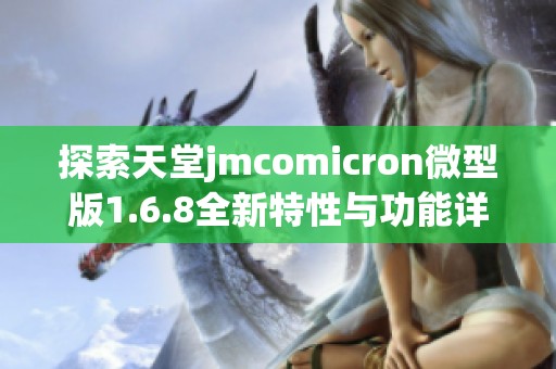 探索天堂jmcomicron微型版1.6.8全新特性与功能详解