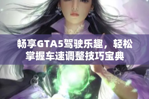 畅享GTA5驾驶乐趣，轻松掌握车速调整技巧宝典