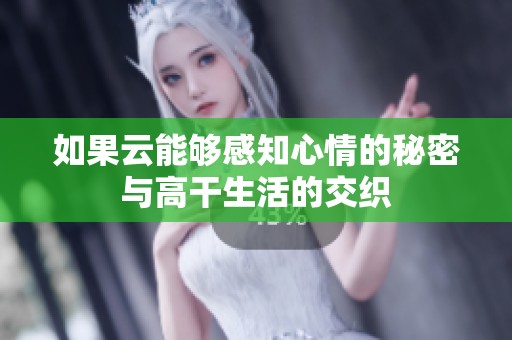 如果云能够感知心情的秘密与高干生活的交织