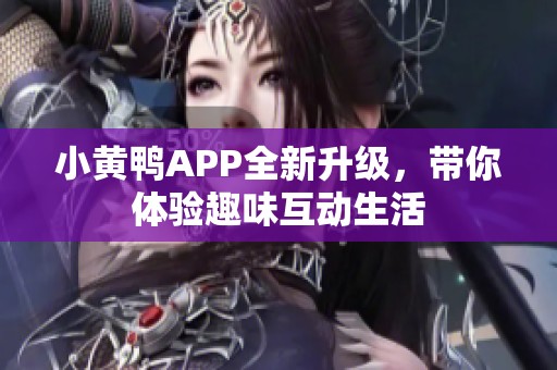 小黄鸭APP全新升级，带你体验趣味互动生活