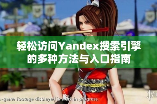 轻松访问Yandex搜索引擎的多种方法与入口指南