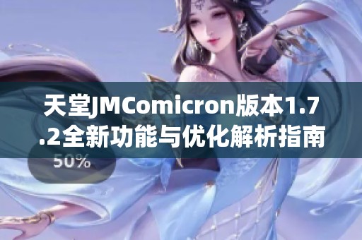 天堂JMComicron版本1.7.2全新功能与优化解析指南