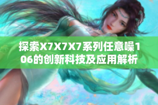 探索X7X7X7系列任意噪106的创新科技及应用解析