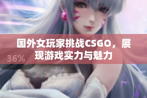 国外女玩家挑战CSGO，展现游戏实力与魅力