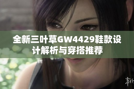 全新三叶草GW4429鞋款设计解析与穿搭推荐