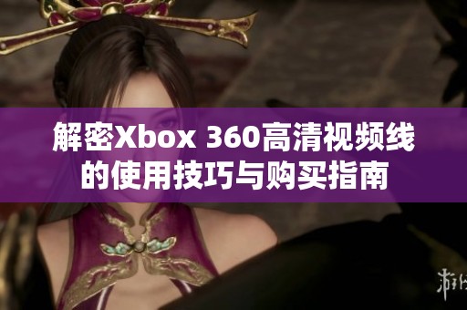 解密Xbox 360高清视频线的使用技巧与购买指南