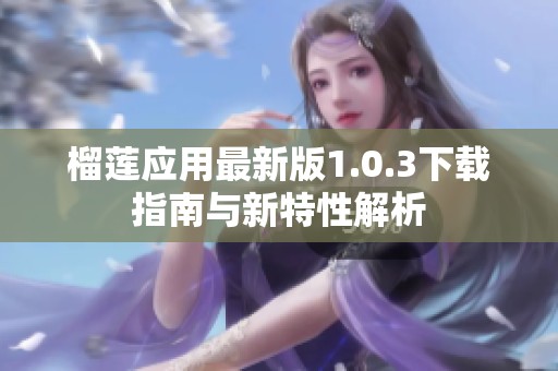 榴莲应用最新版1.0.3下载指南与新特性解析