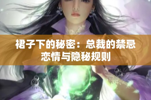 裙子下的秘密：总裁的禁忌恋情与隐秘规则