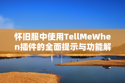 怀旧服中使用TellMeWhen插件的全面提示与功能解析