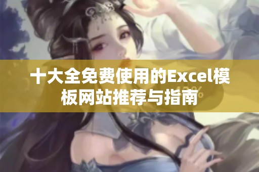 十大全免费使用的Excel模板网站推荐与指南