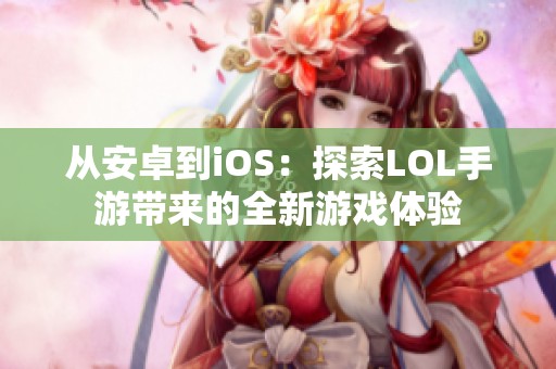 从安卓到iOS：探索LOL手游带来的全新游戏体验