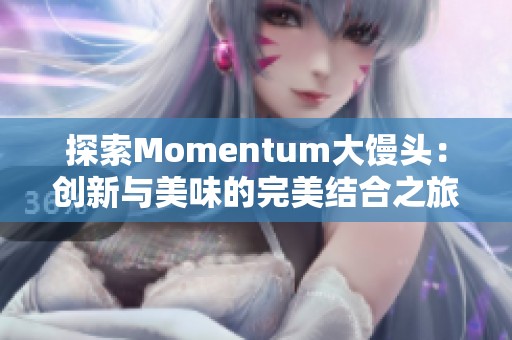 探索Momentum大馒头：创新与美味的完美结合之旅