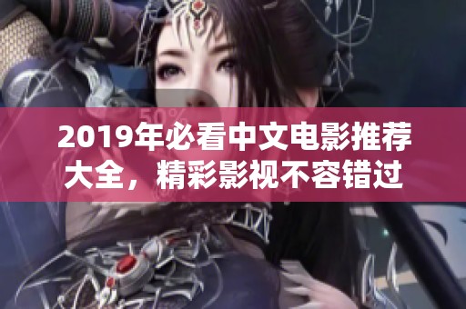 2019年必看中文电影推荐大全，精彩影视不容错过