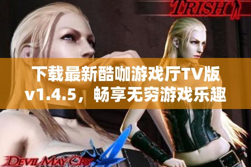 下载最新酷咖游戏厅TV版v1.4.5，畅享无穷游戏乐趣