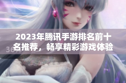 2023年腾讯手游排名前十名推荐，畅享精彩游戏体验