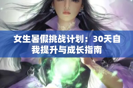 女生暑假挑战计划：30天自我提升与成长指南