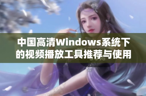 中国高清Windows系统下的视频播放工具推荐与使用指南