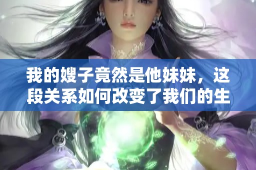 我的嫂子竟然是他妹妹，这段关系如何改变了我们的生活