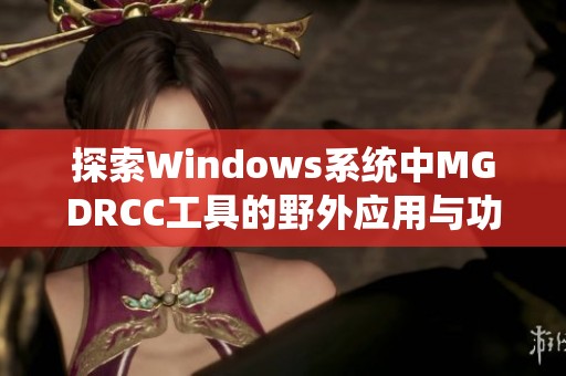 探索Windows系统中MGDRCC工具的野外应用与功能解析