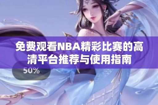 免费观看NBA精彩比赛的高清平台推荐与使用指南