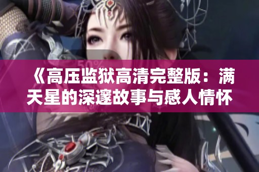 《高压监狱高清完整版：满天星的深邃故事与感人情怀》