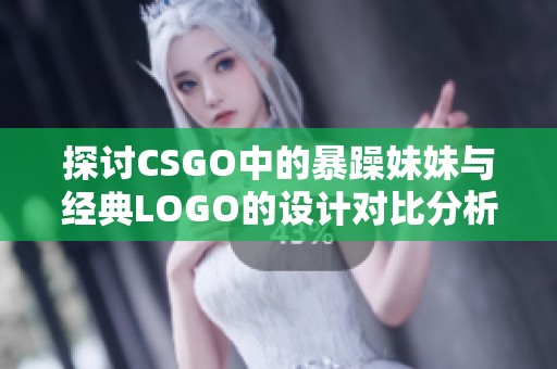 探讨CSGO中的暴躁妹妹与经典LOGO的设计对比分析