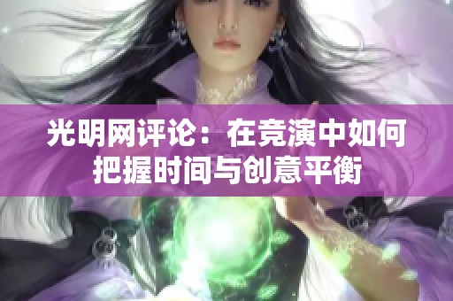 光明网评论：在竞演中如何把握时间与创意平衡