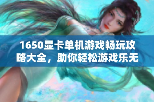 1650显卡单机游戏畅玩攻略大全，助你轻松游戏乐无穷