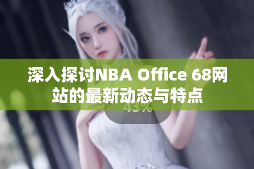 深入探讨NBA Office 68网站的最新动态与特点