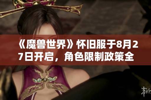 《魔兽世界》怀旧服于8月27日开启，角色限制政策全面取消