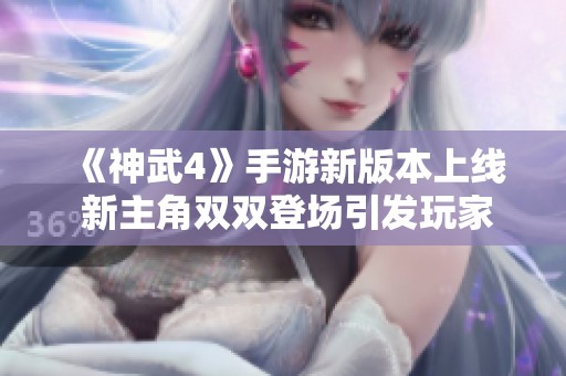 《神武4》手游新版本上线 新主角双双登场引发玩家热潮